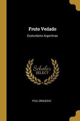 Libro Fruto Vedado : Costumbres Argentinas - Paul Groussac