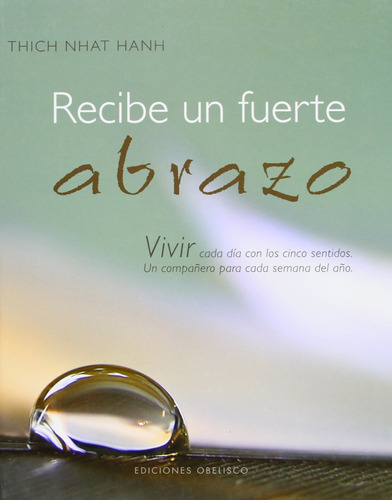 Recibe un fuerte abrazo: Vivir cada día con los cinco sentidos. Un compañero para cada semana del año, de Hanh, Thich Nhat. Editorial Ediciones Obelisco, tapa dura en español, 2009