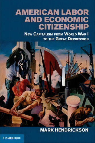 American Labor And Economic Citizenship, De Mark Hendrickson. Editorial Cambridge University Press, Tapa Dura En Inglés