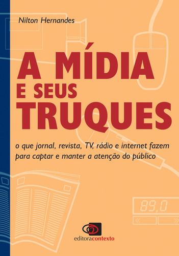 A mídia e seus truques: O que jornal, revista, TV, rádio e internet fazem para captar e manter a atenção do público, de Hernandes, Nilton. Editora Pinsky Ltda, capa mole em português, 2006