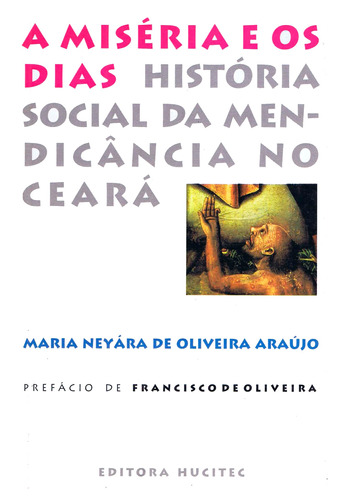 A miséria e os dias: História social da mendicância no Ceará, de Araújo, Maria Neyára de Olveira. Hucitec Editora Ltda., capa mole em português, 2000