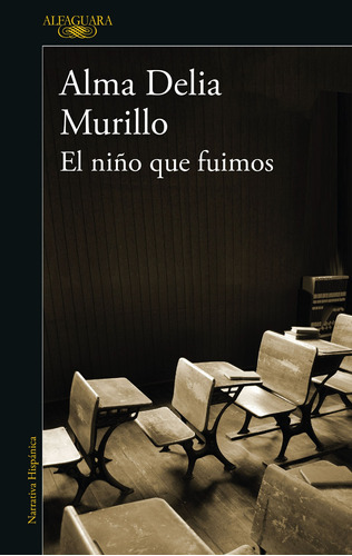 El niño que fuimos, de Murillo, Alma Delia. Serie Literatura Hispánica Editorial Alfaguara, tapa blanda en español, 2018