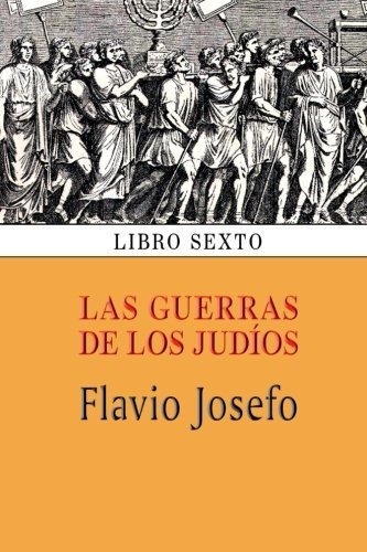 Las Guerras De Los Judíos (libro Sexto): Volume 6