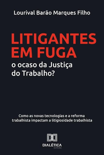 Litigantes Em Fuga: O Ocaso Da Justiça Do Trabalho? - Lou...