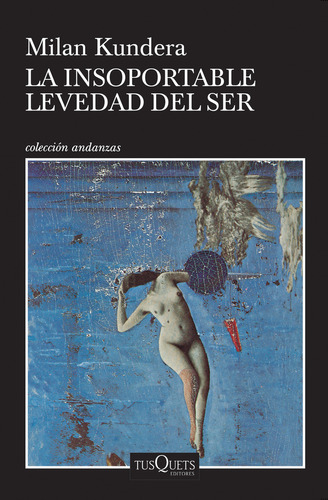 La insoportable levedad del ser TD, de Kundera, Milan. Serie Andanzas, vol. 1.0. Editorial Tusquets México, tapa dura, edición 1.0 en español, 2020