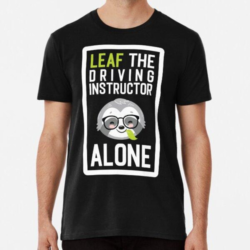 Remera Funny Driving Instructor Pun - Leaf Me Alone - Gifts 