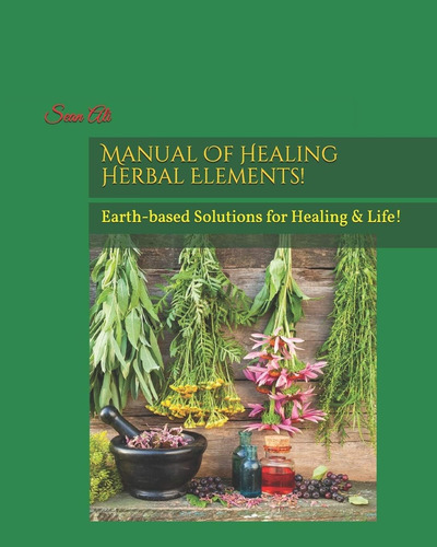 Libro: Manual Of Healing Herbal Elements!: Earth-based For &