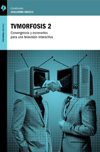 TVMorfosis 2: Convergencia y escenarios para una televisión interactiva, de Orozco, Guillermo. TVMorfosis Editorial Editorial Tintable, tapa blanda en español, 2013