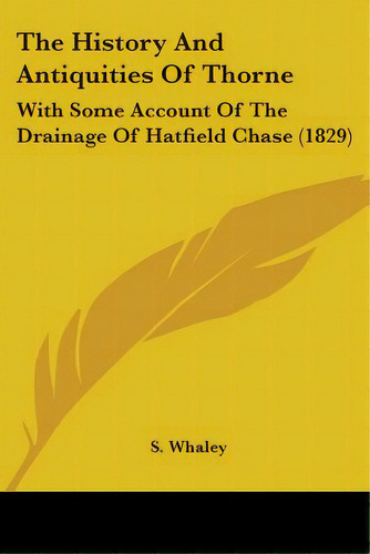 The History And Antiquities Of Thorne: With Some Account Of The Drainage Of Hatfield Chase (1829), De S. Whaley. Editorial Kessinger Pub Llc, Tapa Blanda En Inglés