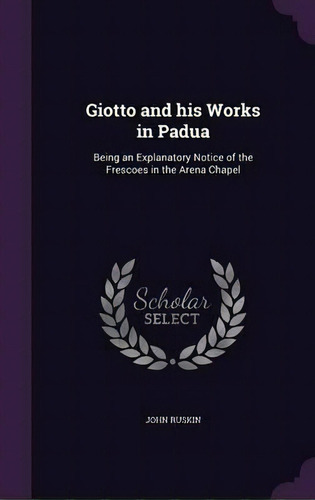 Giotto And His Works In Padua, De John Ruskin. Editorial Palala Press, Tapa Dura En Inglés