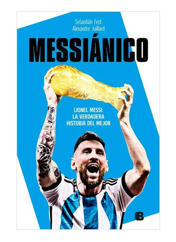 Messiánico - Lionel Messi La Verdadera Historia Del Mejor