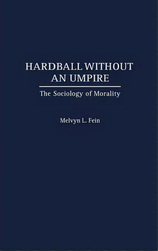 Hardball Without An Umpire : The Sociology Of Morality, De Melvyn L. Fein. Editorial Abc-clio, Tapa Dura En Inglés