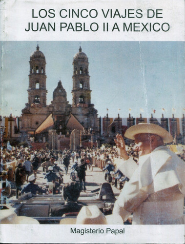 Los Cinco Viajes De Juan Pablo Ii A Mexico