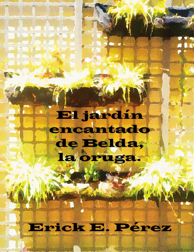 El Jardãân Encantado De Belda, La Oruga., De Perez, Erick E.. Editorial Createspace, Tapa Blanda En Español