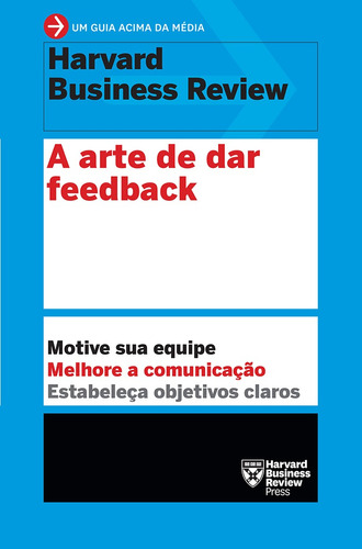 A arte de dar feedback: Motive sua equipe. Melhore a comunicação. Estabeleça objetivos claros., de Harvard Business. Editora Sextante, capa mole em português, 2019