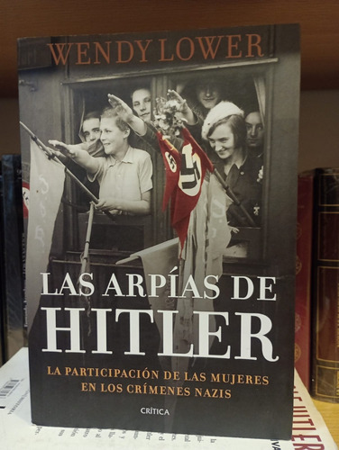 Las Arpias De Hitler - Wendy Lower - Ed Crítica