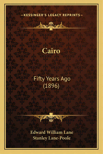Cairo: Fifty Years Ago (1896), De Lane, Edward William. Editorial Kessinger Pub Llc, Tapa Blanda En Inglés