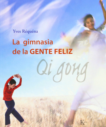 La gimnasia de la gente feliz: Qi Gong, de Réquéna, Yves. Editorial Kairos, tapa blanda en español, 2006