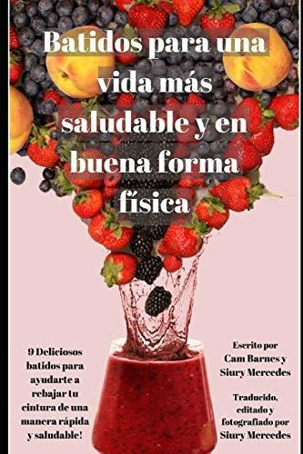 Batidos Para Una Vida Mas Saludable Y En Buena Forma Fisica