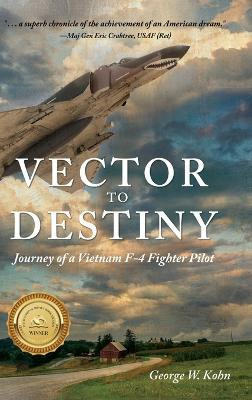 Vector To Destiny : Journey Of A Vietnam F-4 Fighter Pilo...