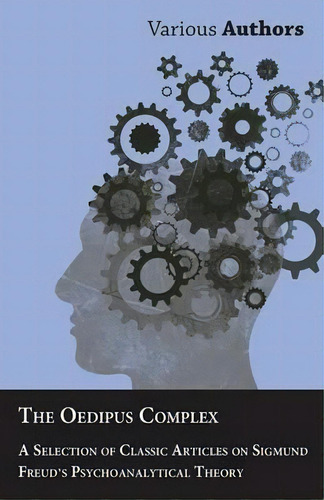 The Oedipus Complex - A Selection Of Classic Articles On Sigmund Freud's Psychoanalytical Theory, De Various. Editorial Read Books, Tapa Blanda En Inglés