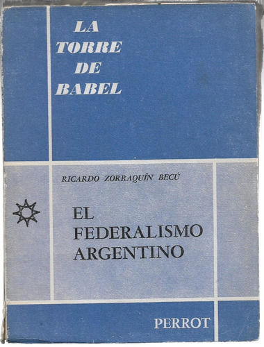 Zorraquín Becú, Ricardo: El Federalismo Argentino. 
