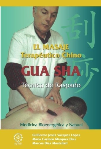 Gua Sha. El Masaje Terapéutico Chino, De Guillermo J. Vázquez López. Editorial Ediciones Literarias Mandala, Tapa Blanda En Español, 2016