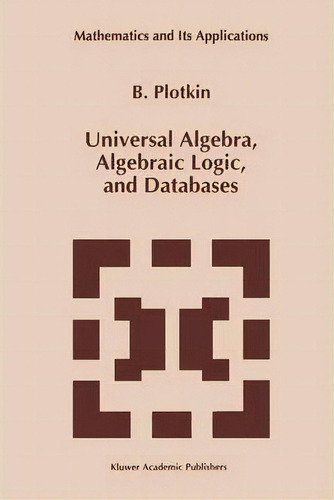 Universal Algebra, Algebraic Logic, And Databases, De B. I. Plotkin. Editorial Springer, Tapa Dura En Inglés