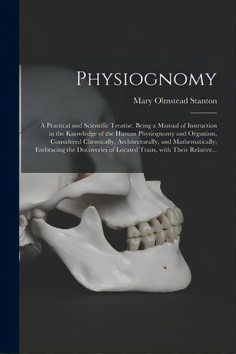 Physiognomy: A Practical And Scientific Treatise. Being A Manual Of Instruction In The Knowledge ..., De Stanton, Mary Olmstead. Editorial Legare Street Pr, Tapa Blanda En Inglés
