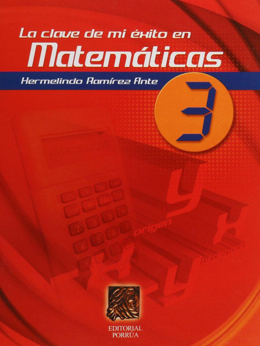 La clave de mi éxito en matemáticas 3: No, de Ramírez Ante, Hermelindo., vol. 1. Editorial Porrua, tapa pasta blanda, edición 1 en español, 2004