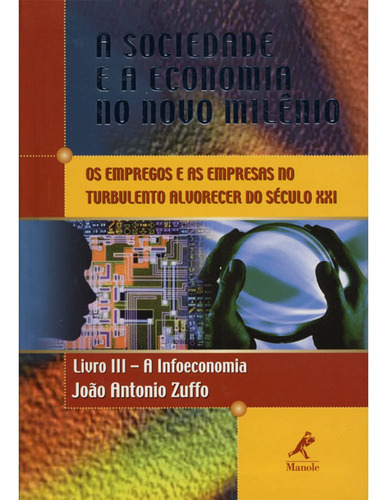 A sociedade e a economia no novo milênio: Livro 3: A Infoeconomia, de Zuffo, João Antônio. Editora Manole LTDA, capa mole em português, 2003