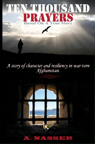 Ten Thousand Prayers: A Story Of Character And Resiliency In War-torn Afghanistan., De Nasser, A.. Editorial Createspace, Tapa Blanda En Inglés