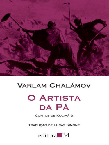 O Artista Da Pá: Contos De Kolimá 3, De Chalámov, Varlam. Editora Editora 34, Capa Mole, Edição 1ª Edição - 2016 Em Português