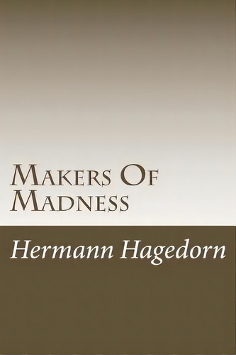 Makers Of Madness, De Hermann Hagedorn. Editorial Createspace Independent Publishing Platform, Tapa Blanda En Inglés