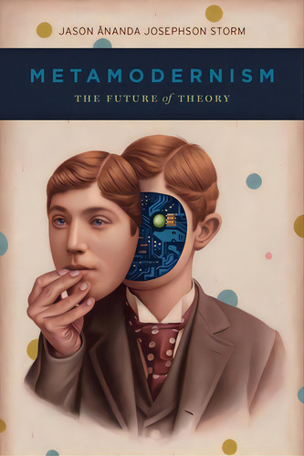 Metamodernism: The Future Of Theory, De Storm, Jason Ananda Josephson. Editorial Univ Of Chicago Pr, Tapa Dura En Inglés