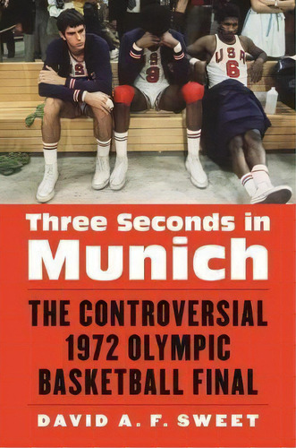 Three Seconds In Munich : The Controversial 1972 Olympic Basketball Final, De David A. F. Sweet. Editorial University Of Nebraska Press, Tapa Dura En Inglés