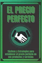 Comprar Libro : El Precio Perfecto Tacticas Y Estrategias Para...