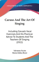 Comprar Caruso And The Art Of Singing: Including Caruso's Vocal Exercises And His Practical Advice To Stu..., De Fucito, Salvatore. Editorial Kessinger Pub Llc, Tapa Dura En Inglés