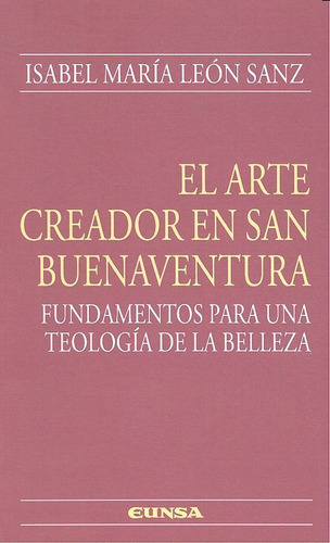 El Arte Creador En San Buenaventura, De León Sanz, Isabel María. Editorial Eunsa. Ediciones Universidad De Navarra, S.a. En Español