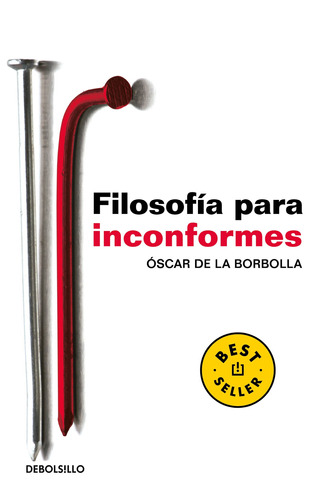 Filosofía para inconformes, de de la Borbolla, Óscar. Serie Ensayo Editorial Debolsillo, tapa blanda en español, 2010