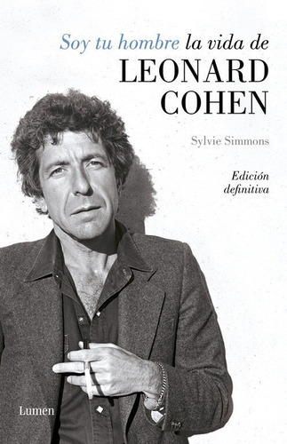 Soy Tu Hombre. La Vida De Leonard Cohen, De Simmons, Sylvie. Editorial Lumen, Tapa Dura En Español