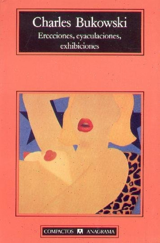 Erecciones, Eyaculaciones, Exhibiciones. Charles  Bukowski.