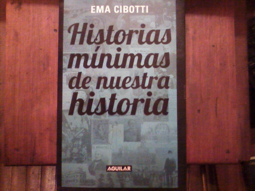 Historias Mínimas De Nuestra Historia. Ema Cibotti.