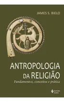 Comprar Antropologia Da Religião - Fundamentos, Conceitos E Prática: Fundamentos, Conceitos E Prática, De Bielo, James S.., Vol. 1. Editorial Vozes, Capa Mole Em Português