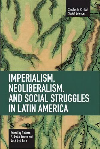 Imperialism, Neoliberalism, And Social Struggles In Latin America : Studies In Critical Social Sc..., De Richard A. Dello Buono. Editorial Haymarket Books, Tapa Blanda En Inglés