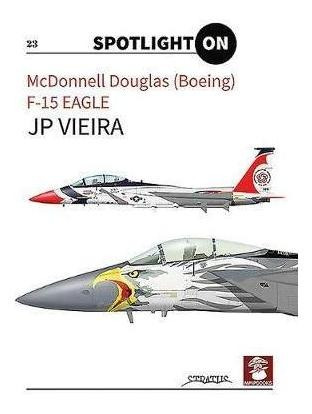 Mcdonnell Douglas (boeing) F-15 Eagle - Jp Vieira (hardback)