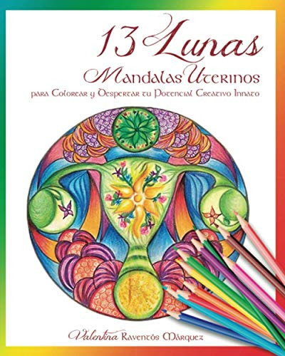 13 Lunas: Mandalas Uterinos Para Colorear Y Despertar Tu Pot