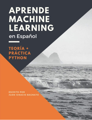 Libro: Aprende Machine Learning En Español: Teoría + Práctic