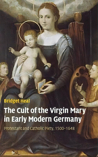 Past And Present Publications: The Cult Of The Virgin Mary In Early Modern Germany: Protestant An..., De Dr. Bridget Heal. Editorial Cambridge University Press, Tapa Dura En Inglés