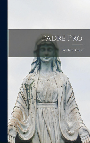 Padre Pro, De Royer, Fanchón 1902-1986. Editorial Hassell Street Pr, Tapa Dura En Inglés